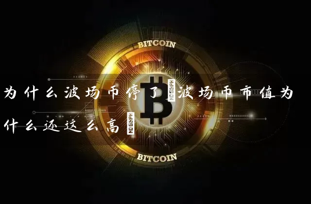 为什么波场币停了(波场币市值为什么还这么高)
