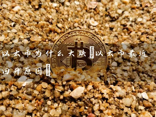 以太币为什么大跌(以太币最近回升原因)