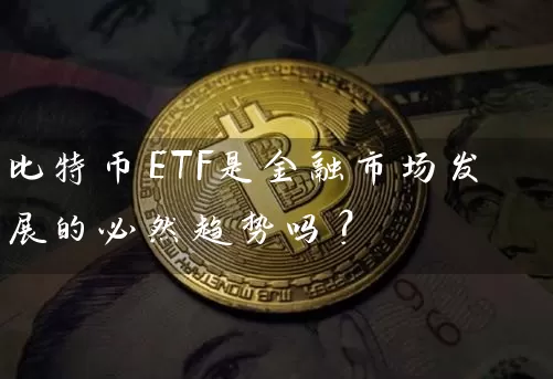 比特币ETF是金融市场发展的必然趋势吗？