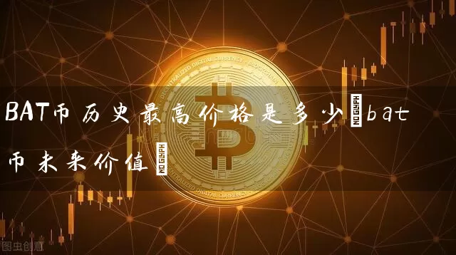 BAT币历史最高价格是多少(bat币未来价值)