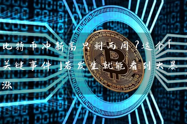 比特币冲新高只剩两周？这个「关键事件」若发生就能看到大暴涨