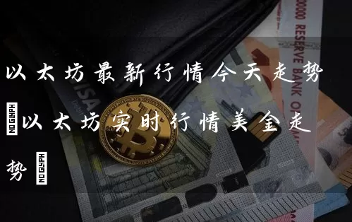 以太坊最新行情今天走势(以太坊实时行情美金走势)