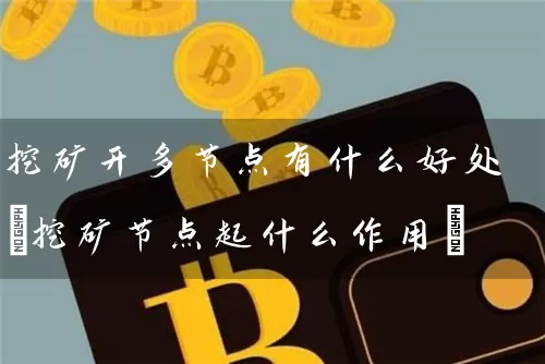 挖矿开多节点有什么好处(挖矿节点起什么作用)