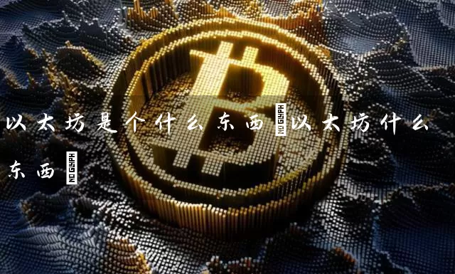 以太坊是个什么东西(以太坊什么东西)