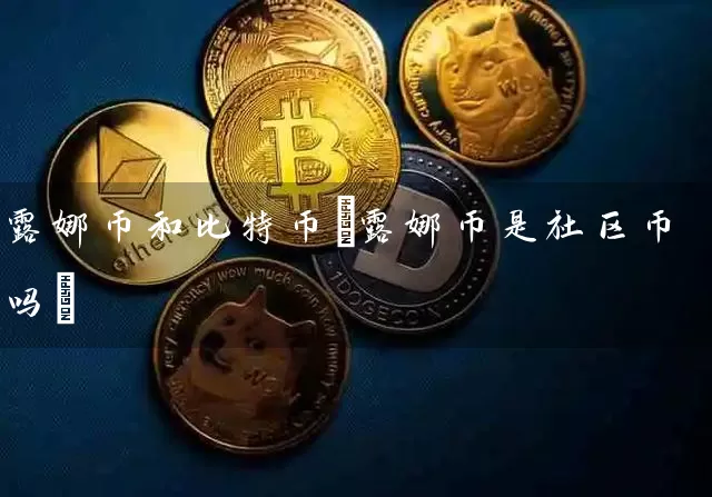 露娜币和比特币(露娜币是社区币吗)