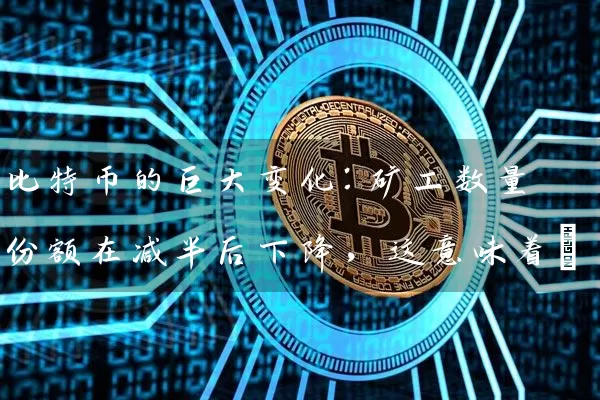 比特币的巨大变化：矿工数量份额在减半后下降，这意味着…