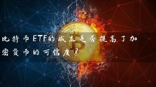 比特币ETF的成立是否提高了加密货币的可信度？