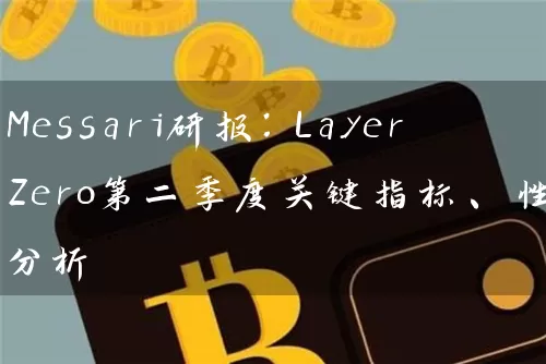 Messari研报：LayerZero第二季度关键指标、性能分析