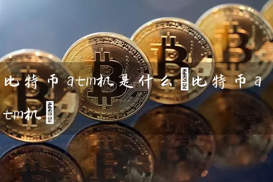 比特币atm机是什么(比特币atm机)
