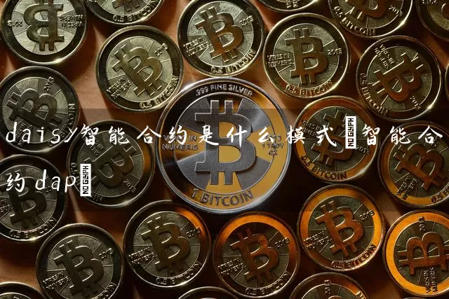 daisy智能合约是什么模式(智能合约dap)