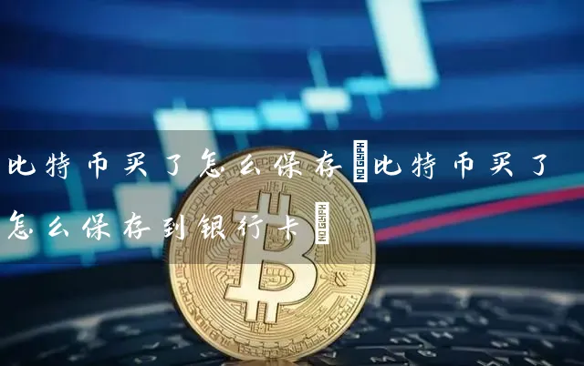 比特币买了怎么保存(比特币买了怎么保存到)
