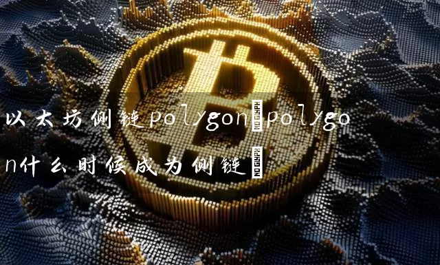 以太坊侧链polygon(polygon什么时候成为侧链)