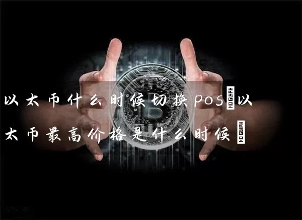 以太币什么时候切换pos(以太币最高价格是什么时候)
