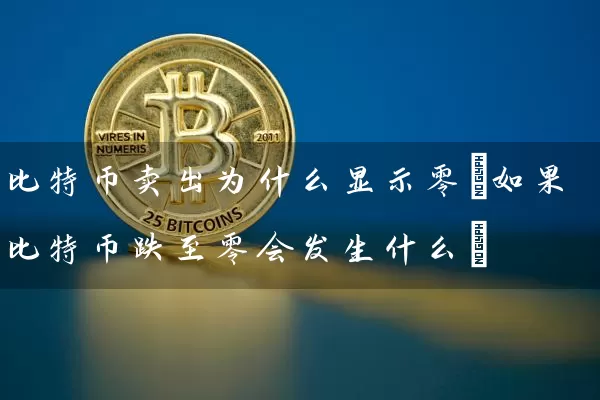 比特币卖出为什么显示零(如果比特币跌至零会发生什么)