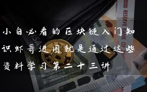 小白必看的区块链入门知识虾哥进圈就是通过这些资料学习第二十三讲