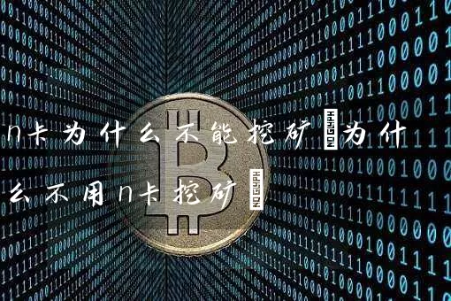 n卡为什么不能挖矿(为什么不用n卡挖矿)