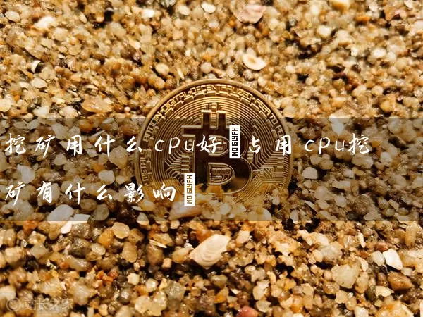 挖矿用什么cpu好(占用cpu挖矿有什么影响)