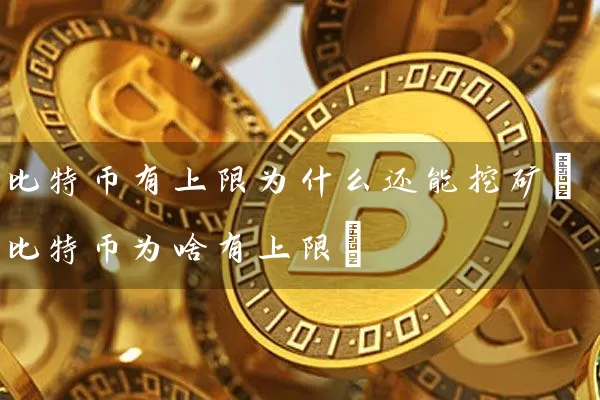 比特币有上限为什么还能挖矿(比特币为啥有上限)