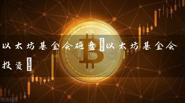 以太坊基金会砸盘(以太坊基金会投资)