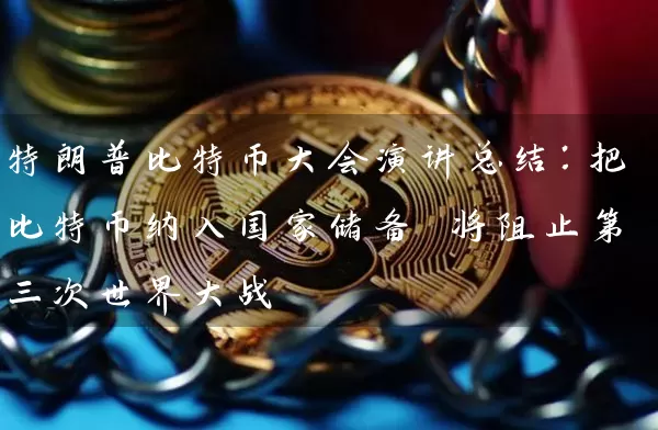 特朗普比特币大会演讲总结：把比特币纳入国家储备 将阻止第三次世界大战