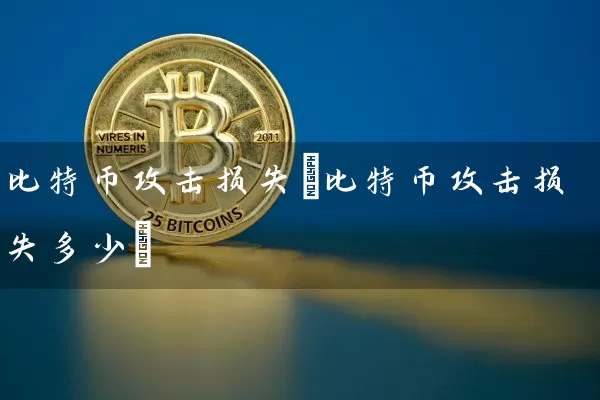 比特币攻击损失(比特币攻击损失多少)