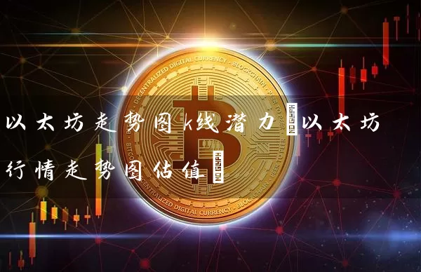 以太坊走势图k线潜力(以太坊行情走势图估值)