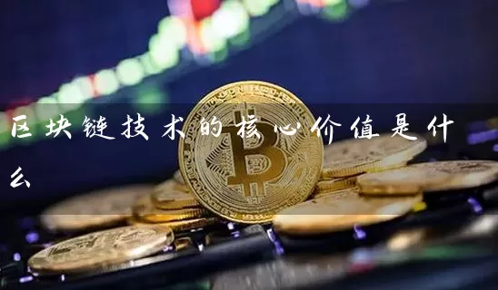 区块链技术的核心价值是什么