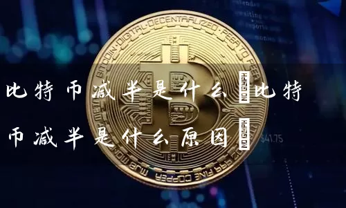 比特币减半是什么(比特币减半是什么原因)