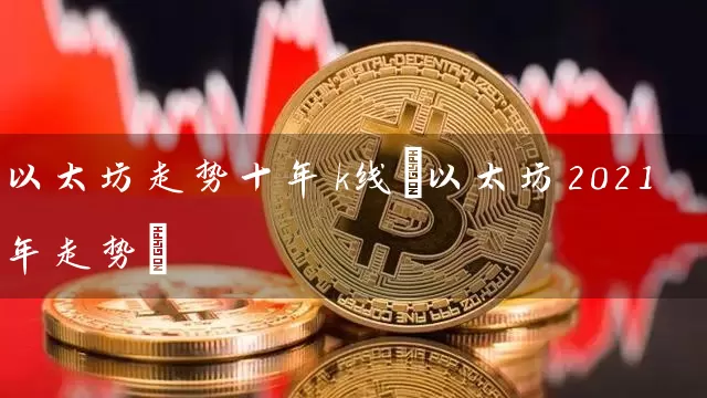 以太坊走势十年k线(以太坊2021年走势)