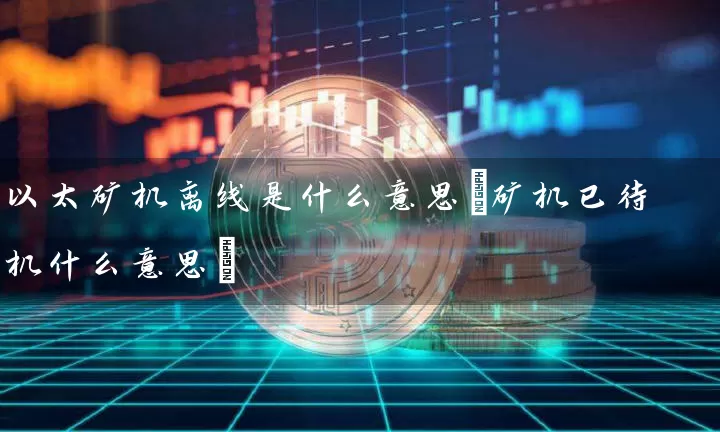 以太矿机离线是什么意思(矿机已待机什么意思)