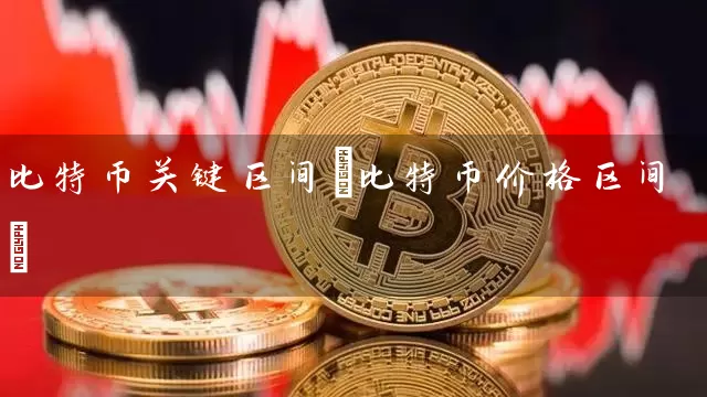 比特币关键区间(比特币价格区间)