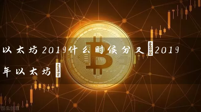 以太坊2019什么时候分叉(2019年以太坊)