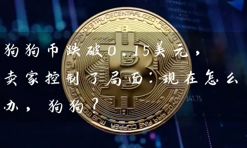 狗狗币跌破0.15美元，卖家控制了局面：现在怎么办，狗狗？