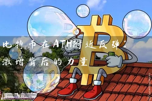 比特币在ATH附近反弹：激增背后的力量