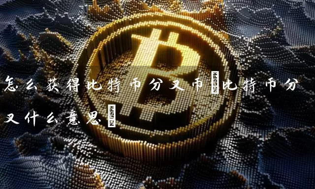 怎么获得比特币分叉币(比特币分叉什么意思)