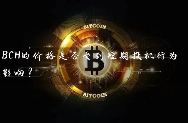 BCH的价格是否受到短期投机行为影响？