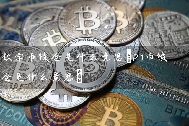 数字币锁仓是什么意思(pi币锁仓是什么意思)