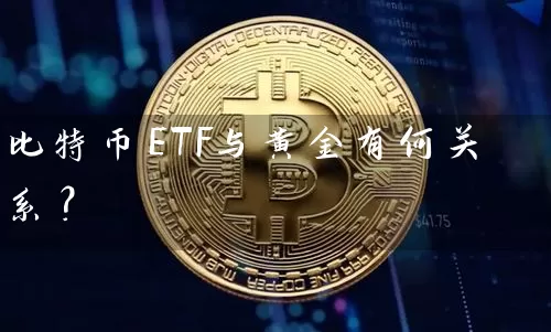 比特币ETF与黄金有何关系？