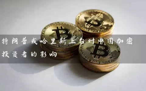 特朗普或哈里斯上台对中国加密投资者的影响