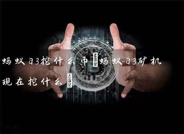 蚂蚁a3挖什么币(蚂蚁a3矿机现在挖什么)