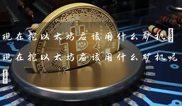 现在挖以太坊应该用什么矿机(现在挖以太坊应该用什么矿机呢)