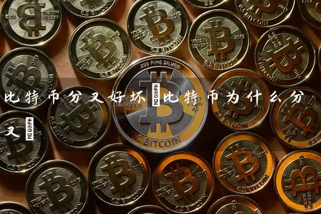 比特币分叉好坏(比特币为什么分叉)