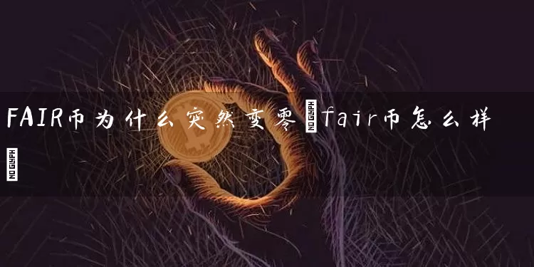 FAIR币为什么突然变零(fair币怎么样)