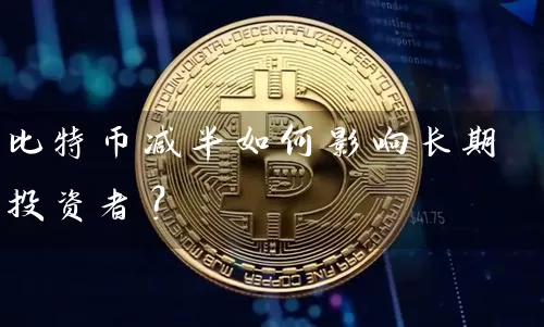 比特币减半如何影响长期投资者？