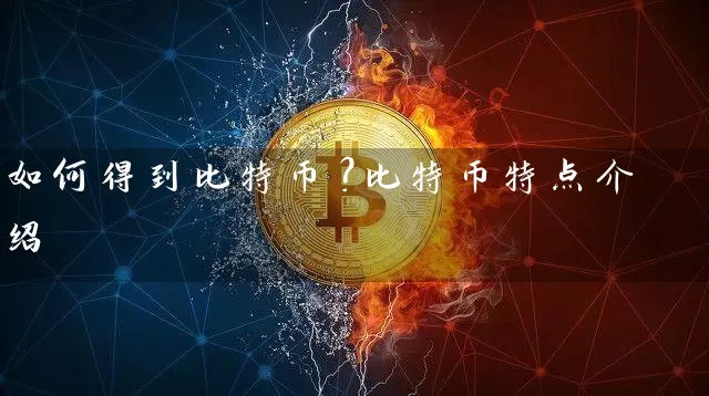 如何得到比特币？比特币特点介绍