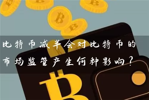 比特币减半会对比特币的市场监管产生何种影响？