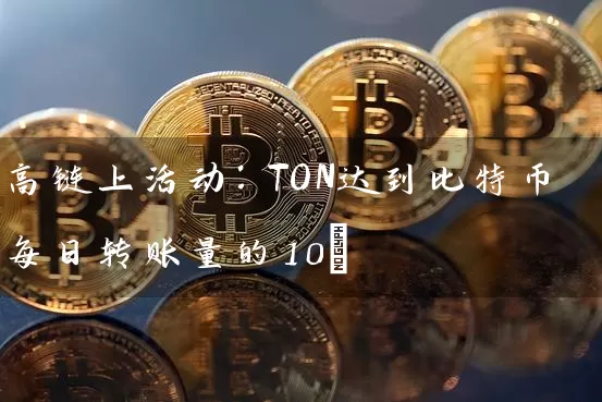高链上活动：TON达到比特币每日转账量的10%