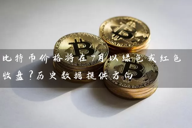 比特币价格将在7月以绿色或红色收盘？历史数据提供方向