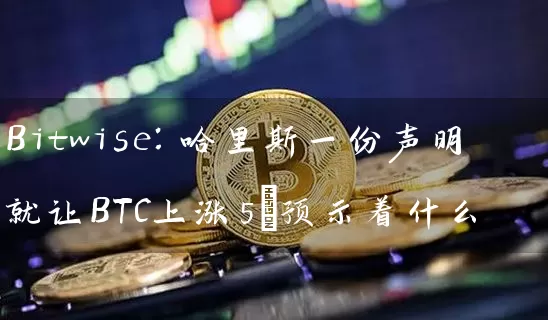 Bitwise：哈里斯一份声明就让BTC上涨5%预示着什么