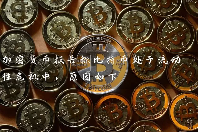 加密货币报告称比特币处于流动性危机中，原因如下